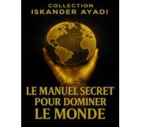 Le Manuel Secret pour Dominer le Monde (Pouvoir Économique : Les Stratégies Cachées)
