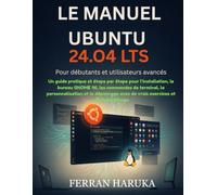 LE MANUEL UBUNTU 24.O4 LTS Pour débutants et utilisateurs avancés: Un guide pratique et étape par étape pour l’installation, le bureau GNOME 46, les ... avec de vrais exercices et captures d’écran