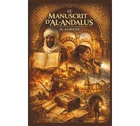 Le Manuscrit d’Al-Andalus: Roman historique, thriller érudit et aventure mémorielle (Le Dernier Fils d'Andalousie)