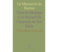 Le Manuscrit de Bayeux: Texte Et Musique d'un Recueil de Chansons du Xve Siècle