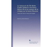 Le manuscrit de l'Ile Barbe (Codex leidensis Vossianus latinus III) et les travaux de la critique sur le texte d'Ausone: l'?uvre de Vinet et l'?uvre de Scaliger: Volume 3