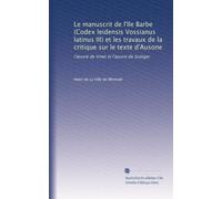 Le manuscrit de l'Ile Barbe (Codex leidensis Vossianus latinus III) et les travaux de la critique sur le texte d'Ausone: l'?uvre de Vinet et l'?uvre de Scaliger: Volume 2