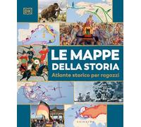 Le mappe della storia. Atlante storico per ragazzi (Enciclopedia per ragazzi)