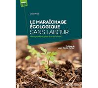 Le maraîchage écologique sans labour: Mieux produire grâce à un sol vivant (Techniques de pro)