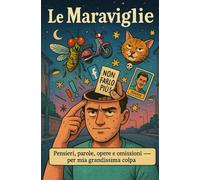 Le Maraviglie: Pensieri, parole, opere e omissioni - per mia grandissima colpa