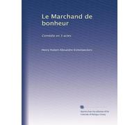Le Marchand de bonheur: Comédie en 3 actes