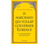 Le Marchand Qui Voulait Gouverner Florence : Et Autres Histoires Du Mo