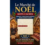 Le Marché de Noël: Mots Cachés - French Christmas Market Word Search Book: 60 Puzzles sur les Marchés de Noël - Artisans, Gastronomie, Cadeaux, Villes et Ambiance Hivernale | 120 Pages avec Solutions