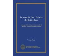 Le marché des céréales de Rotterdam (Vol-1): monographie rédigée à la demande de l'Institut international d'agriculture