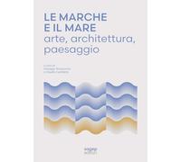 Le Marche e il mare. Arte, architettura, paesaggio (Sagep saggi)