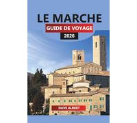 LE MARCHE GUIDE DE VOYAGE 2026: Explorez Les Marches : un voyage à travers les collines, les côtes et les délices culinaires inconnus de l'Italie