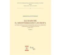 Le Marche, il Mediterraneo, l'Europa. Lettere di Paoluccio di maestro Paolo di Camerino a Francesco di Marco Datini (1395-1411) (Vol. 1) (Documenti)