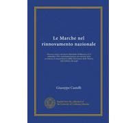 Le Marche nel rinnovamento nazionale (Vol-1): discorso tenuto nel teatro Marchetti di Macerata il 17 settembre 1910, commemorandosi, per decreto della ... liberazione delle Marche dal dominio dei papi