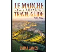 LE MARCHE REGIONAL TRAVEL GUIDE 2026-2027: Top attractions, Travel Tips, Seasonal and Sustainable Experience.