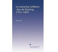 Le maréchal Lefèbvre, duc de Dantzig, 1755-1820