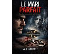 LE MARI PARFAIT: Quand un homme ordinaire cache un monstre. (thriller psychologique, conjugal, domestique, polar noir) Nouvauté