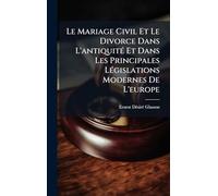 Le Mariage Civil Et Le Divorce Dans L'antiquitÃ(c) Et Dans Les Principales LÃ(c)gislations Modernes De L'europe