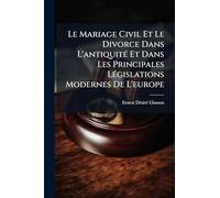 Le Mariage Civil Et Le Divorce Dans L'antiquitÃ(c) Et Dans Les Principales LÃ(c)gislations Modernes De L'europe