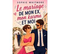 Le mariage de mon ex, mon karma et moi: Une comédie romantique feel good entre faux couple, mariage gênant et vraie seconde chance (Les comédies romantiques de Sophie Whitmore)