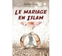 Le mariage en Islam: Le guide ultime pour comprendre et célébrer le mariage musulman selon le Coran et la Sunna : Les règles, les traditions et les ... respectueuse (LIVRE SUR L'ISLAM EN FRANÇAIS)