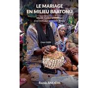 Le mariage en milieu Baatonu: Alliance, union et honneur d'une institution au cœur du Borgou