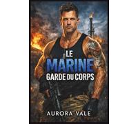 Le Marine Garde du Corps: Une Romance avec un Garde du Corps Militaire (Une Romance de Sécurité Steel Valor)