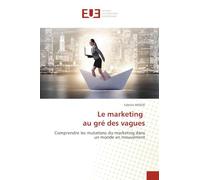 Le marketing au gré des vagues: Comprendre les mutations du marketing dans un monde en mouvement