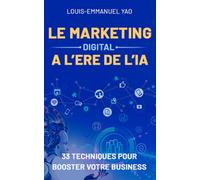 Le Marketing Digital à l'ère de l'IA: 33 Techniques pour Booster votre Business