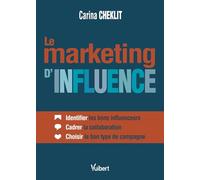 Le marketing d'influence: Identifier les bons influenceurs, cadrer la collaboration, choisir le bon type de campagne