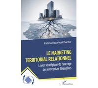 Le marketing territorial relationnel: Levier stratégique de l’ancrage des entreprises étrangères (Dynamiques D'Entreprises)