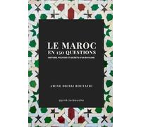 Le Maroc en 150 Questions: Histoire, Pouvoir et Secrets d'un Royaume