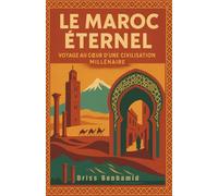 Le Maroc Éternel : Voyage au cœur d'une civilisation millénaire: 3 (Secrets du Maroc : L'histoire Méconnue d'une Dynastie Millénaire)