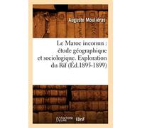 Le Maroc inconnu : étude géographique et sociologique. Exploration du Rif (Éd.1895-1899) (Histoire)