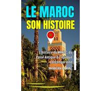 LE MAROC SON HISTOIRE: L’histoire du MAROC, du Passé Antique à L’époque Contemporaine
