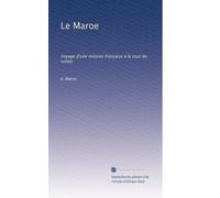 Le Maroe: Voyage d'une mission française à la cour du sultan