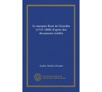 Le marquis René de Girardin (1735-1808) d'après des documents inédits (Vol-1)