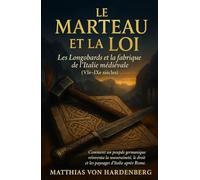 Le Marteau et la Loi: Les Longobards et la fabrique de l’Italie médiévale (VIe-IXe siècles)