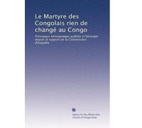 Le Martyre des Congolais rien de changé au Congo: Principaux témoignages publiés à l'étranger depuis le rapport de la Commission d'Enquête