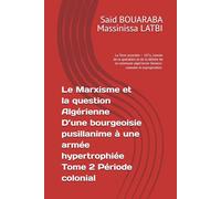 Le Marxisme et la question Algérienne : D’une bourgeoisie pusillanime à une armée hypertrophiée: Tome 2 Période coloniale La Terre arrachée - 1871, ... Sénatus-consulte, expropriation colonial