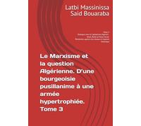 Le Marxisme et la question Algérienne. D’une bourgeoisie pusillanime à une armée hypertrophiée. Tome 3: Tome 3. Dialogue avec le Capitalisme Algérien ... agraire non résolue et impasse historique