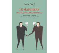Le maschere del teatro organizzativo. Ruoli, copioni e identità nelle dinamiche relazionali aziendali