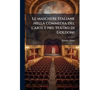 Le maschere Italiane nella commedia del l'arte e nel teatro di Goldoni