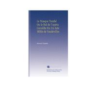 Le Masque Tombé Ou le Bal de l'opéra Comédie En Un Acte Mêlée de Vaudevilles
