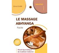 LE MASSAGE ABHYANGA Facile: Rituel ayurvédique de tradition indienne (Collection Llivia CLARK : Les essentiels bien-être - (Massages et soins naturels))