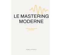 Le mastering moderne: La méthode professionnelle pour masteriser ses tracks in the box (Le producteur moderne)
