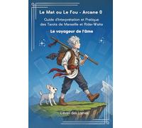 Le Mat ou Le Fou - Arcane 0: Guide d'Interprétation et Pratique des Tarots de Marseille et Rider-Waite