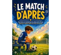Le Match d’Après: Une histoire de football pour les enfants de 8 à 10 ans. Retrouver confiance après une erreur sur le terrain