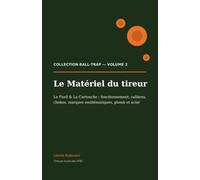 Le Matériel du tireur: Le Fusil & La Cartouche - fonctionnement, calibres, chokes, marques emblématiques, plomb et acier (Collection Ball-Trap)