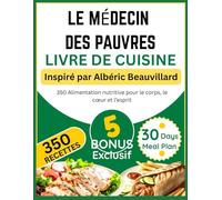 LE MÉDECIN DES PAUVRES LIVRE DE CUISINE: Inspiré par Albéric Beauvillard: 350 Alimentation nutritive pour le corps, le cœur et l’esprit