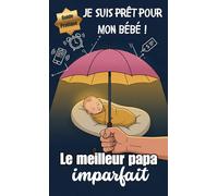 Le meilleur papa imparfait: Guide pratique de survie pour les futurs et jeunes pères : Grossesse, post-partum et premiers mois sans stress grâce à des concepts stoïciens et minimalistes